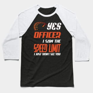 Yes officer I saw speed limits that I just didn't see Baseball T-Shirt